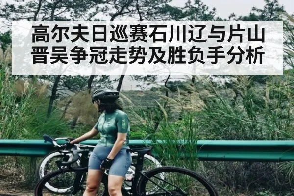 高尔夫日巡赛石川辽与片山晋吴争冠走势及胜负手分析